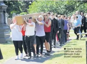  ??  ?? Gini’s friends carry her coffin through Duke Street cemetery