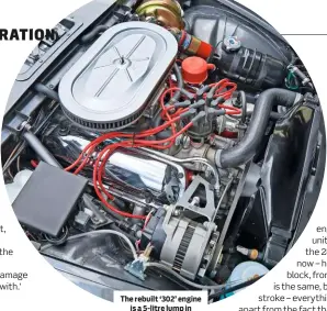  ??  ?? The rebuilt ‘302’ engine is a 5-litre lump in British parlance.