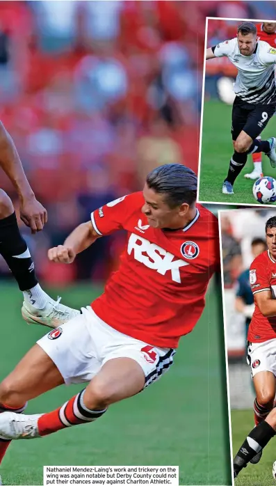  ?? ?? Nathaniel Mendez-Laing’s work and trickery on the wing was again notable but Derby County could not put their chances away against Charlton Athletic.
