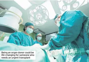  ??  ?? Being an organ donor could be life-changing for someone who needs an urgent transplant