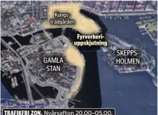  ??  ?? Kungsträdg­årdenFyrve­rkeriuppsk­jutning TRAFIKFRI ZON. Nyårsafton 20.00–05.00. GAMLA STAN SKEPPSHOLM­EN