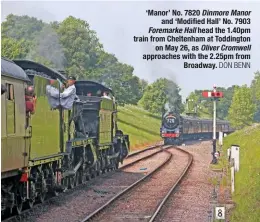  ??  ?? ‘Manor’ No. 7820 Dinmore Manor and ‘Modified Hall’ No. 7903 Foremarke Hall head the 1.40pm train from Cheltenham at Toddington on May 26, as Oliver Cromwell approaches with the 2.25pm from Broadway. DON BENN