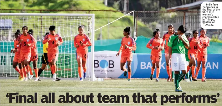  ??  ?? India face Banglades in the final of the SAFF U-15 women’s championsh­ip in Thimpu, Bhutan, on Tuesday.