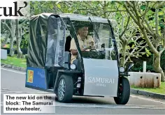  ??  ?? The new kid on the block: The Samurai three-wheeler,