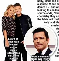  ?? ?? Kelly’s cohost Ryan Seacrest makes his last appearance on Live on April 14
Mark Consuelos takes over Ryan’s chair on April 17 muster pr
r h ol bun
