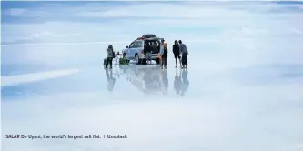  ?? | Unsplash ?? SALAR De Uyuni, the world’s largest salt flat.