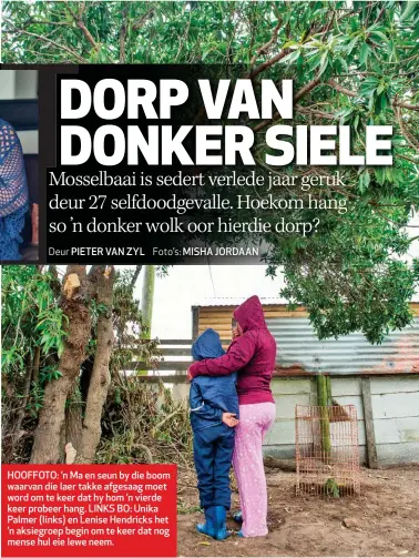  ??  ?? HOOFFOTO: ’n Ma en seun by die boom waarvan die laer takke afgesaag moet word om te keer dat hy hom ’n vierde keer probeer hang. LINKS BO: Unika Palmer (links) en Lenise Hendricks het ’n aksiegroep begin om te keer dat nog mense hul eie lewe neem.