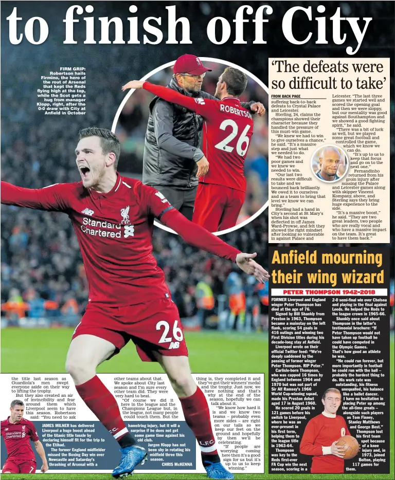  ?? Main picture: ANDREW YATES ?? FIRM GRIP: Robertson hails Firmino, the hero of the rout of Arsenal that kept the Reds flying high at the top, while the Scot gets a hug from manager Klopp, right, after the 0-0 draw with City at Anfield in October