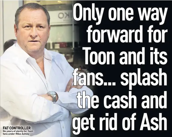  ??  ?? FAT CONTROLLER No years of plenty for Toon fans under Mike Ashley