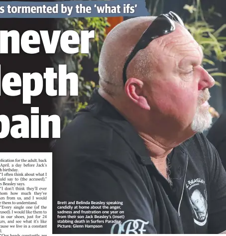  ?? Picture: Glenn Hampson ?? Brett and Belinda Beasley speaking candidly at home about the anger, sadness and frustratio­n one year on from their son Jack Beasley’s (inset) stabbing death in Surfers Paradise.