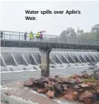  ??  ?? Water spills over Aplin's Weir.