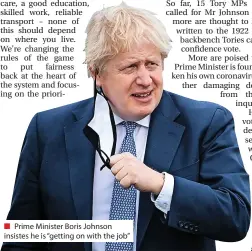  ?? ?? Prime Minister Boris Johnson insistes he is “getting on with the job”