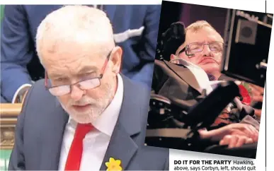  ??  ?? DO IT FOR THE PARTY Hawking, above, says Corbyn, left, should quit