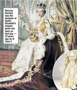  ?? ?? Norman Hartnell was the designer of Queen Elizabeth’s elegant gown she wore on that day — 70 years ago as of June 2.