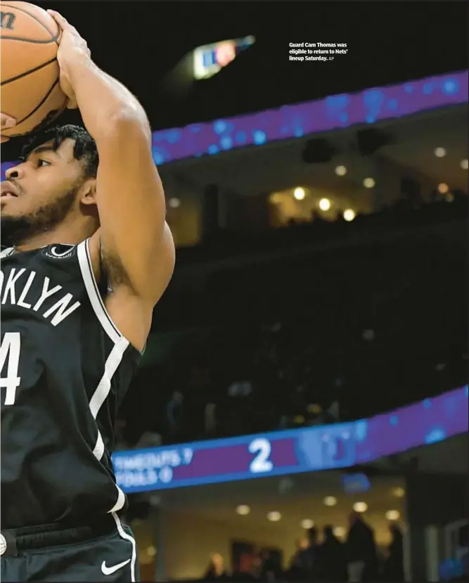  ?? AP ?? Guard Cam Thomas was eligible to return to Nets’ lineup Saturday.