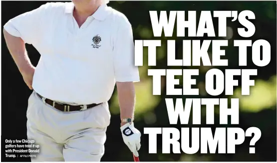  ?? | AP FILE PHOTO ?? Only a few Chicago golfers have teed it up with President Donald Trump.