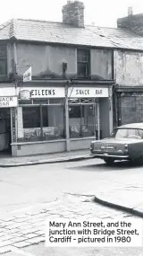  ??  ?? Mary Ann Street, and the junction with Bridge Street, Cardiff – pictured in 1980