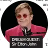  ??  ?? DREAM GUEST: Sir Elton John