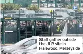  ??  ?? Staff gather outside the JLR site in Halewood, Merseyside