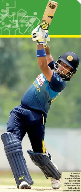  ??  ?? Chamari Atapattu , apparently has scored the highest number of centuries for Sri Lanka in women’s cricket