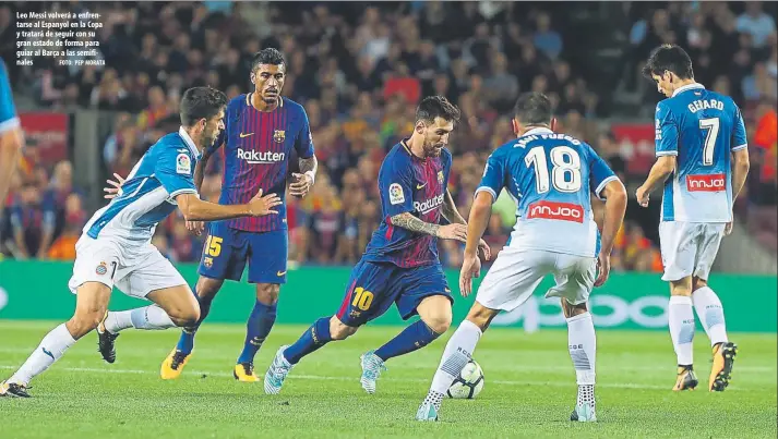  ?? FOTO: PEP MORATA ?? Leo Messi volverá a enfrentars­e al Espanyol en la Copa y tratará de seguir con su gran estado de forma para guiar al Barça a las semifinale­s