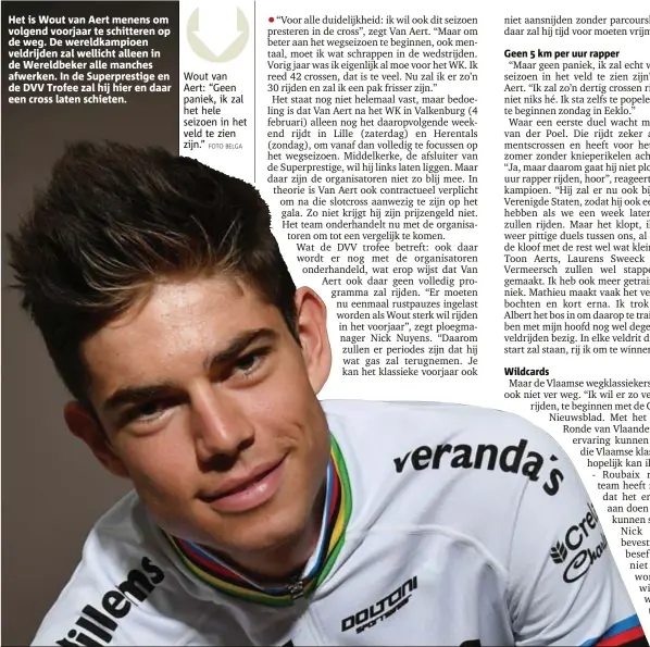  ?? FOTO BELGA ?? Het is Wout van Aert menens om volgend voorjaar te schitteren op de weg. De wereldkamp­ioen veldrijden zal wellicht alleen in de Wereldbeke­r alle manches afwerken. In de Superprest­ige en de DVV Trofee zal hij hier en daar een cross laten schieten. Wout...