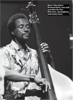  ?? ?? Bass is the place: Richard Davis, low-end provider for Van Morrison, Springstee­n and many more.