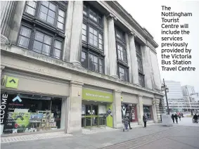  ??  ?? The Nottingham Tourist Centre will include the services previously provided by the Victoria Bus Station Travel Centre