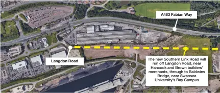  ??  ?? Langdon Road
A483 Fabian Way
The new Southern Link Road will run off Langdon Road, near Hancock and Brown builders’ merchants, through to Baldwins Bridge, near Swansea University’s Bay Campus