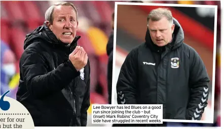  ??  ?? Lee Bowyer has led Blues on a good run since joining the club – but (inset) Mark Robins’ Coventry City side have struggled in recent weeks