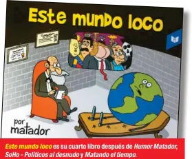  ??  ?? Este mundo loco es su cuarto libro después de Humor Matador, Soho - Políticos al desnudo y Matando el tiempo.