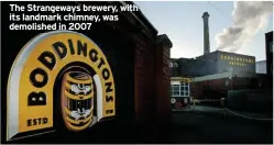  ?? ?? The Strangeway­s brewery, with its landmark chimney, was demolished in 2007