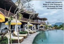  ??  ?? Soulful and romantic, Wapa di Ume Sidemen is a lush hideaway far from the madding crowd. Tel: +62 361 973178). Marvel at the panoramic verdant hill and enjoy each other’s company as the island envelopes you in a warm embrace.