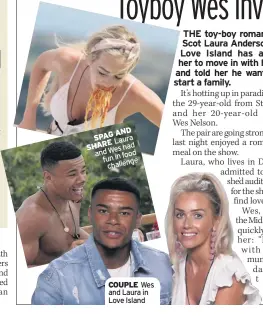  ??  ?? SPAGAND Laura SHARE andWeshad funinfood challenge COUPLE Wes and Laura in Love Island