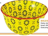  ??  ?? Bold Blooms Daisy stoneware bowl, £6.95, Dotcomgift­shop