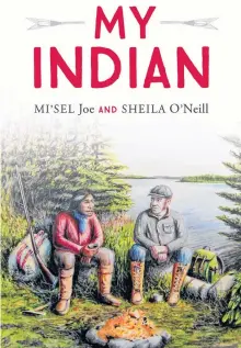  ?? CONTRIBUTE­D ?? “My Indian” by Mi’sel Joe and Sheila O’neill, Breakwater Books, $16.95, 172 pages.