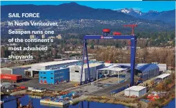  ??  ?? SAIL FORCE In North Vancouver, Seaspan runs one of the continent's most advanced shipyards