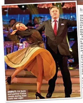  ??  ?? DEBUT: Ed Balls and partner Katya Jones during their waltz last night