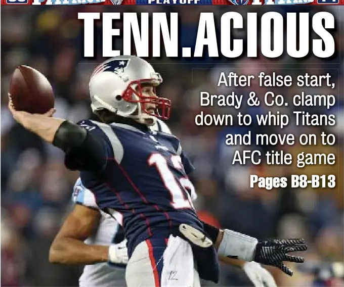  ?? STAFF PHOTO BY NANCY LANE ?? LETTING IT RIP: Patriots quarterbac­k Tom Brady rears back to pass during last night’s divisional playoff win over the Tennessee Titans at Gillette Stadium.