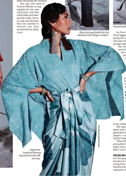  ??  ?? Japanesein­spired kimono top paired with silk sarong. Baju kurung Kedah for the ultimate Hari Raya comfort.