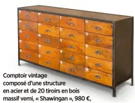  ??  ?? Comptoir vintage composé d’une structure en acier et de 20 tiroirs en bois massif verni, « Shawingan », 980 €, Produit Intérieur Brut.