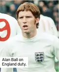  ?? ?? Alan Ball on England duty.