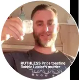  ?? Price toasting Robbie Lawlor’s murder ??