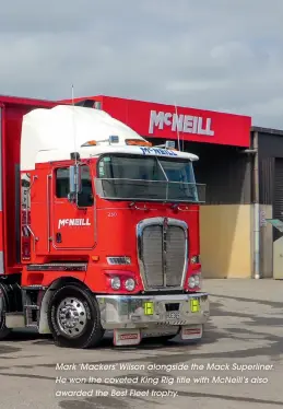  ??  ?? Mark ‘Mackers’ Wilson alongside the Mack Superliner. He won the coveted King Rig title with McNeill’s also awarded the Best Fleet trophy.