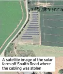  ??  ?? A satellite image of the solar farm off Snaith Road where the cabling was stolen