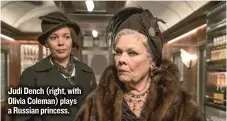  ??  ?? Judi Dench ( right, with Olivia Coleman) plays a Russian princess.