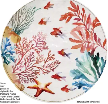  ?? REAL CANADIAN SUPERSTORE ?? Serve your guests in style with the PC Round Platter — part of the Coastal Collection at the Real Canadian Superstore.