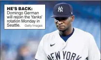  ?? Getty Images ?? HE’S BACK: Domingo German will rejoin the Yanks’ rotation Monday in Seattle.