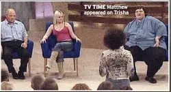  ?? ?? TV TIME Matthew appeared on Trisha