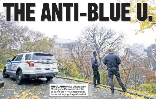  ?? ?? ON GUARD: Police officers patrol Morningsid­e Park near Columbia as part of the NYPD’s response to the recent slaying of a grad student.